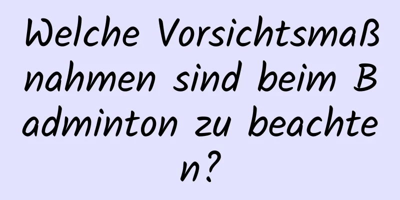 Welche Vorsichtsmaßnahmen sind beim Badminton zu beachten?