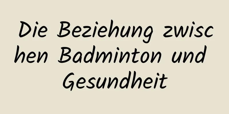 Die Beziehung zwischen Badminton und Gesundheit