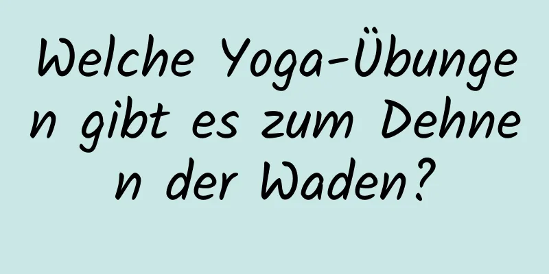 Welche Yoga-Übungen gibt es zum Dehnen der Waden?