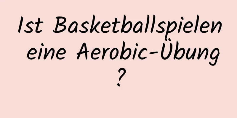 Ist Basketballspielen eine Aerobic-Übung?