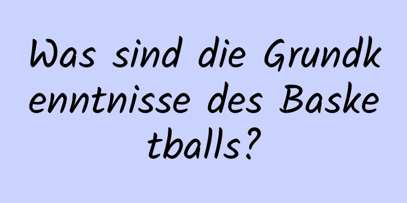 Was sind die Grundkenntnisse des Basketballs?