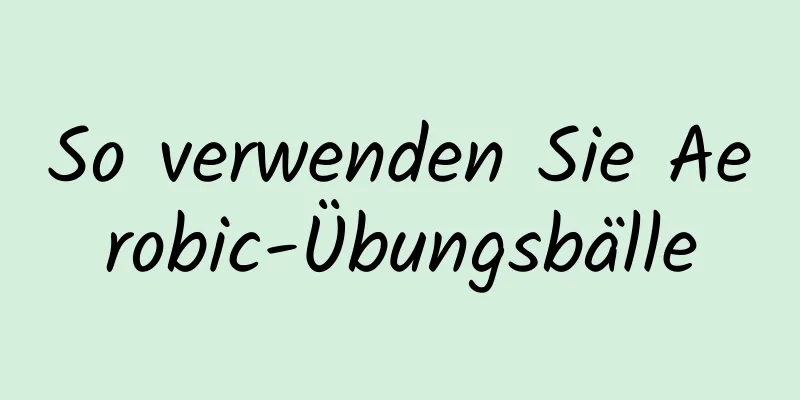 So verwenden Sie Aerobic-Übungsbälle