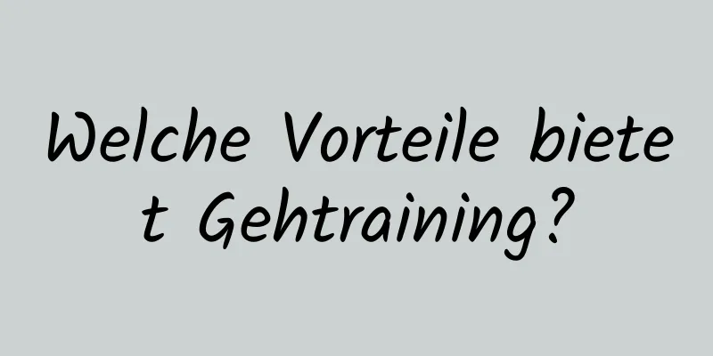 Welche Vorteile bietet Gehtraining?