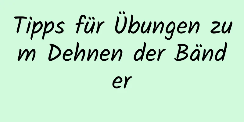 Tipps für Übungen zum Dehnen der Bänder