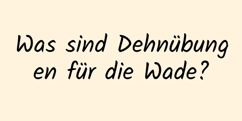 Was sind Dehnübungen für die Wade?