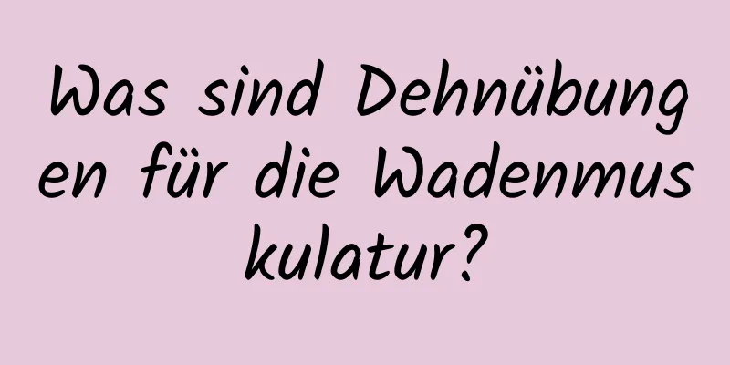 Was sind Dehnübungen für die Wadenmuskulatur?