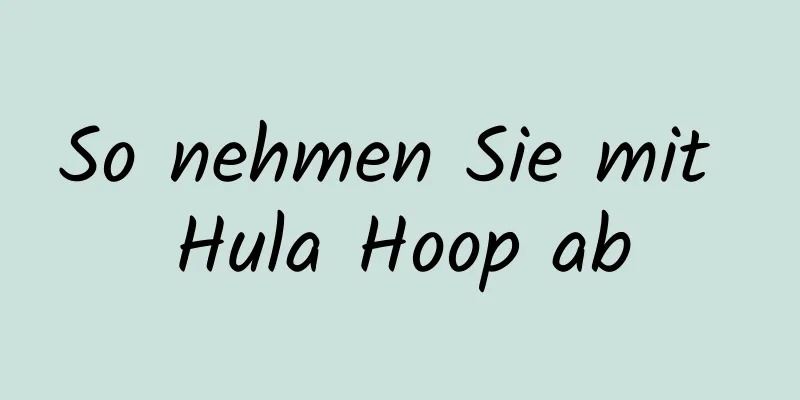 So nehmen Sie mit Hula Hoop ab