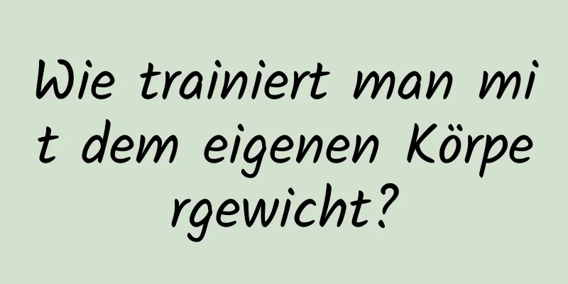 Wie trainiert man mit dem eigenen Körpergewicht?