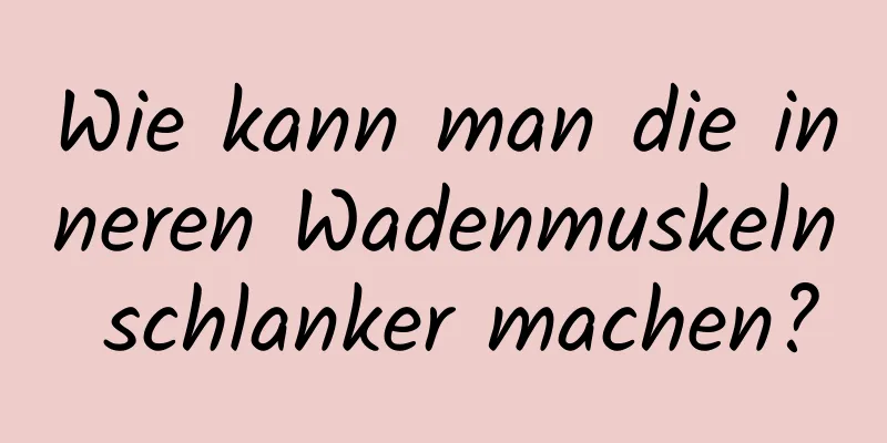 Wie kann man die inneren Wadenmuskeln schlanker machen?