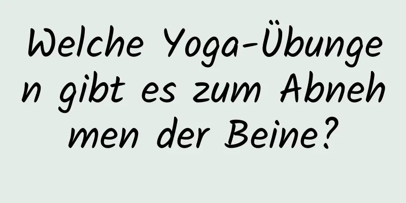 Welche Yoga-Übungen gibt es zum Abnehmen der Beine?