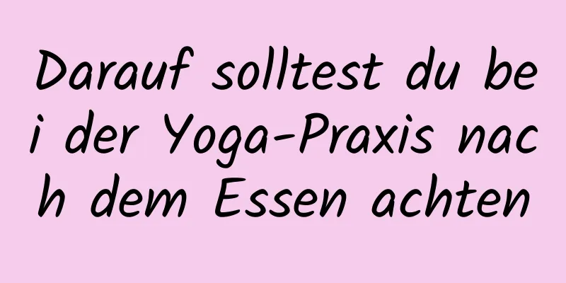 Darauf solltest du bei der Yoga-Praxis nach dem Essen achten