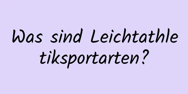 Was sind Leichtathletiksportarten?