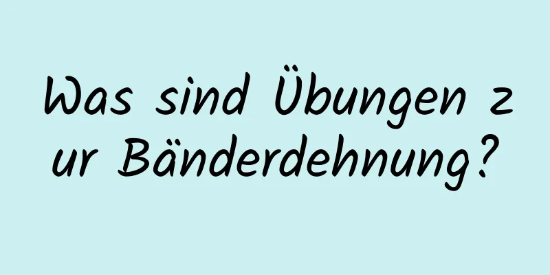 Was sind Übungen zur Bänderdehnung?