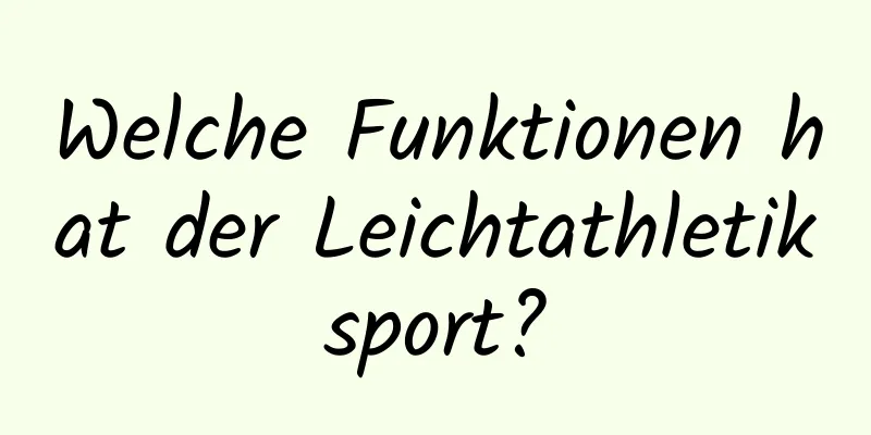 Welche Funktionen hat der Leichtathletiksport?