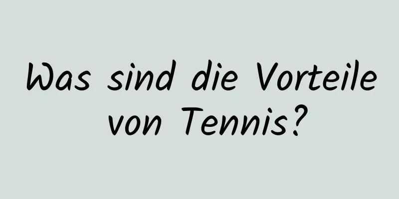 Was sind die Vorteile von Tennis?