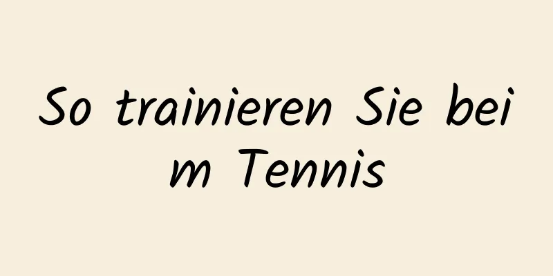 So trainieren Sie beim Tennis