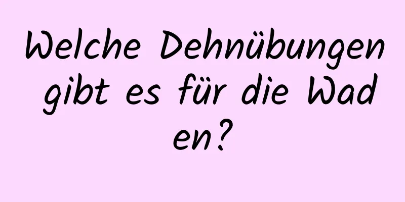 Welche Dehnübungen gibt es für die Waden?