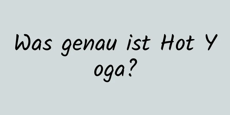 Was genau ist Hot Yoga?