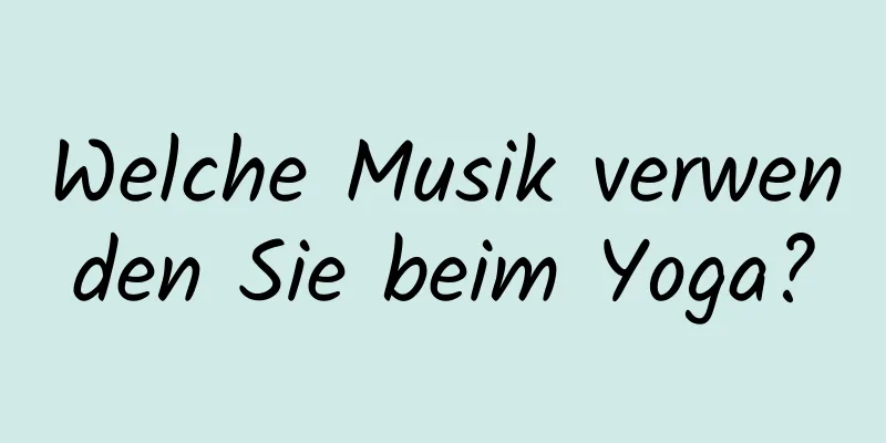 Welche Musik verwenden Sie beim Yoga?