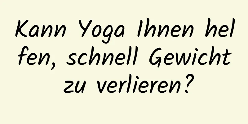 Kann Yoga Ihnen helfen, schnell Gewicht zu verlieren?