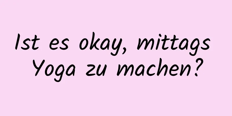 Ist es okay, mittags Yoga zu machen?