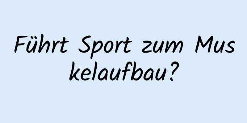 Führt Sport zum Muskelaufbau?