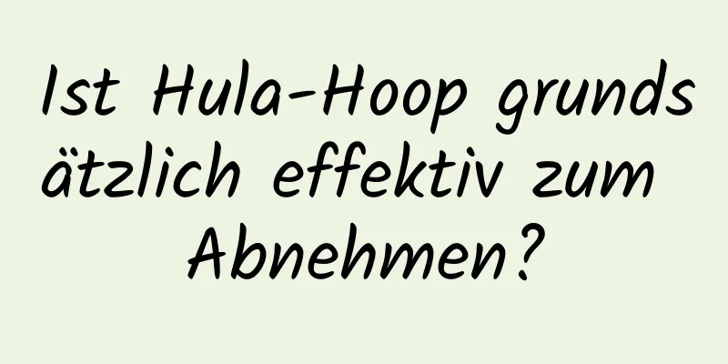 Ist Hula-Hoop grundsätzlich effektiv zum Abnehmen?