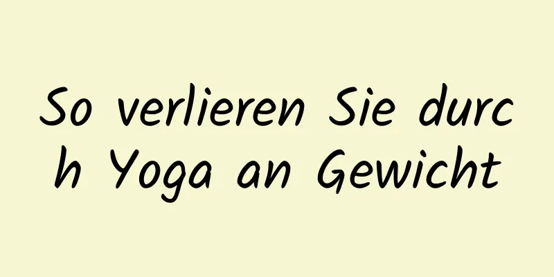 So verlieren Sie durch Yoga an Gewicht