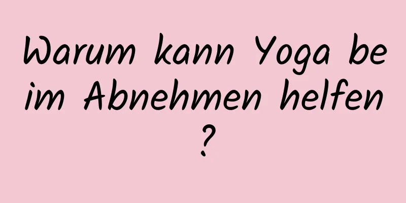 Warum kann Yoga beim Abnehmen helfen?