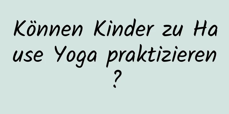 Können Kinder zu Hause Yoga praktizieren?