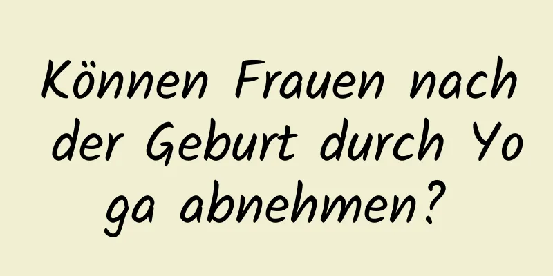 Können Frauen nach der Geburt durch Yoga abnehmen?