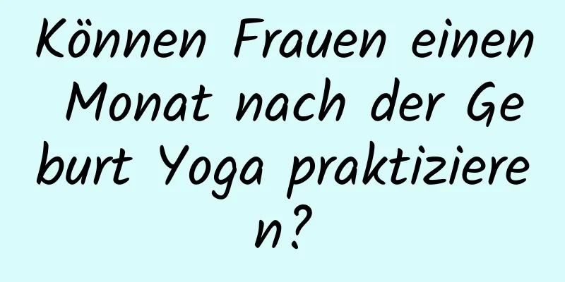 Können Frauen einen Monat nach der Geburt Yoga praktizieren?