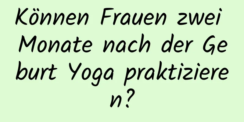 Können Frauen zwei Monate nach der Geburt Yoga praktizieren?