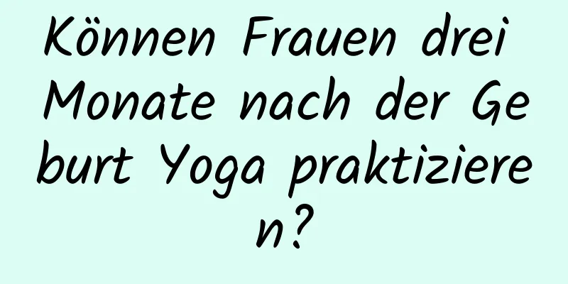 Können Frauen drei Monate nach der Geburt Yoga praktizieren?