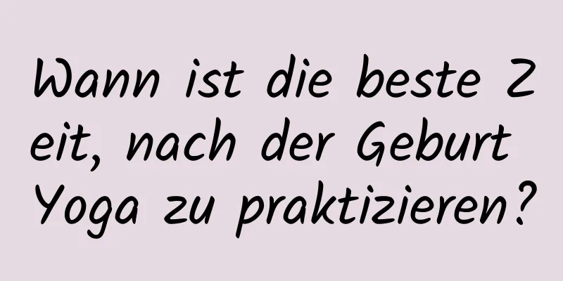 Wann ist die beste Zeit, nach der Geburt Yoga zu praktizieren?