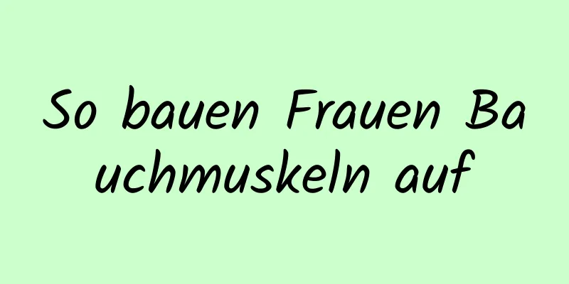 So bauen Frauen Bauchmuskeln auf