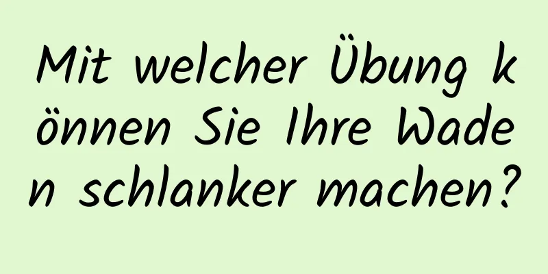 Mit welcher Übung können Sie Ihre Waden schlanker machen?