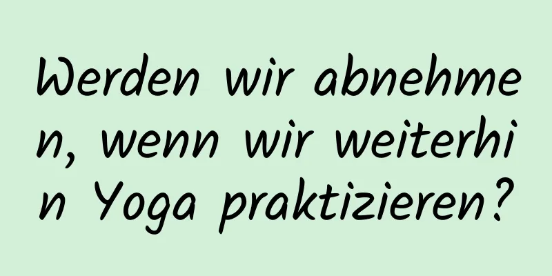 Werden wir abnehmen, wenn wir weiterhin Yoga praktizieren?