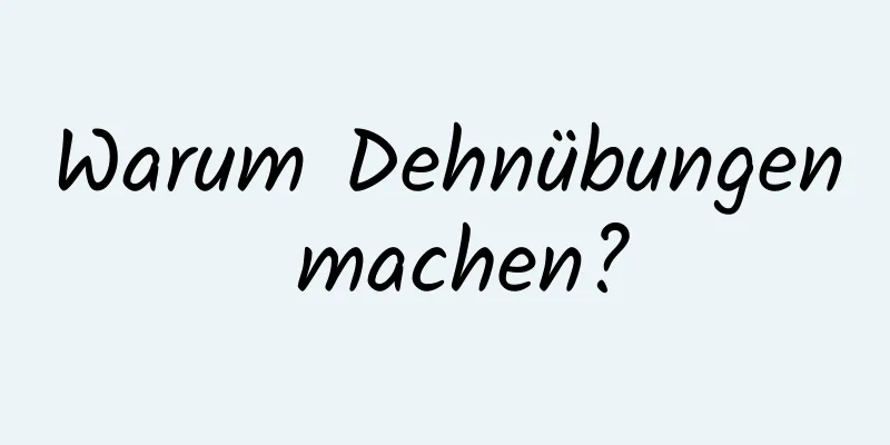 Warum Dehnübungen machen?