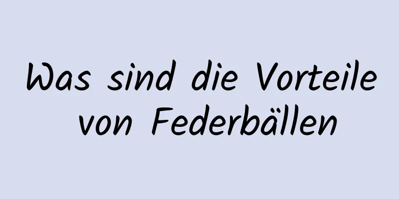 Was sind die Vorteile von Federbällen