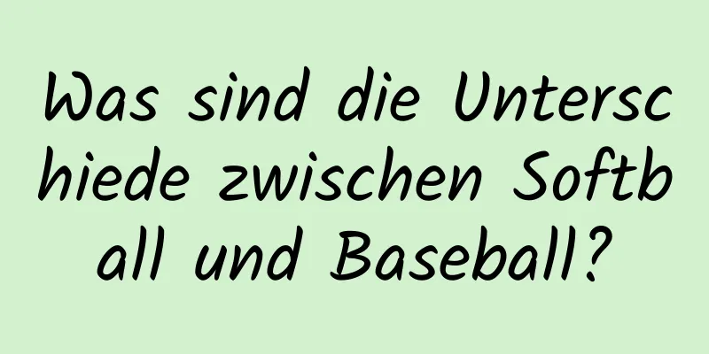 Was sind die Unterschiede zwischen Softball und Baseball?