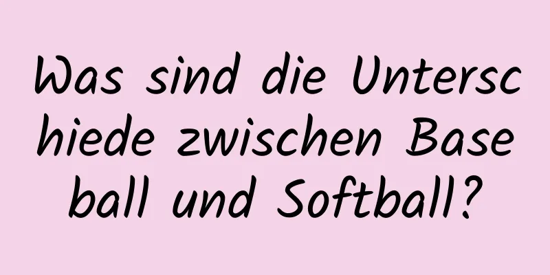 Was sind die Unterschiede zwischen Baseball und Softball?