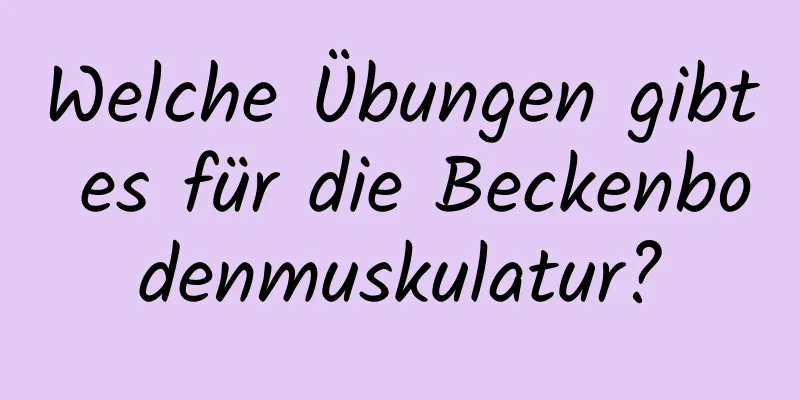 Welche Übungen gibt es für die Beckenbodenmuskulatur?