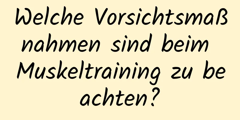 Welche Vorsichtsmaßnahmen sind beim Muskeltraining zu beachten?