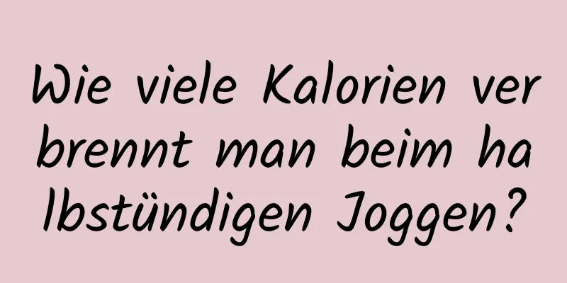 Wie viele Kalorien verbrennt man beim halbstündigen Joggen?