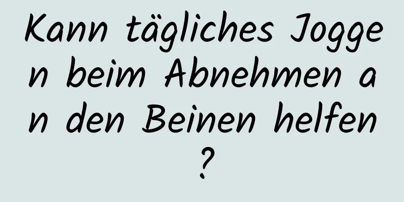 Kann tägliches Joggen beim Abnehmen an den Beinen helfen?