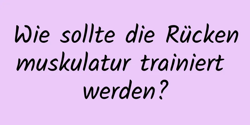 Wie sollte die Rückenmuskulatur trainiert werden?