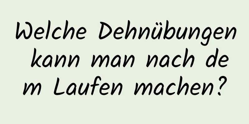 Welche Dehnübungen kann man nach dem Laufen machen?