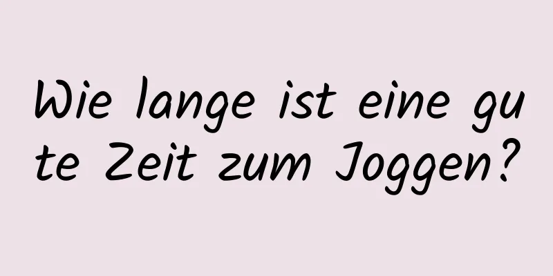 Wie lange ist eine gute Zeit zum Joggen?