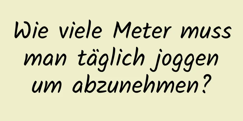 Wie viele Meter muss man täglich joggen um abzunehmen?